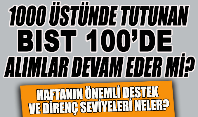 1000 üstünde tutunan Bist 100’de alımlar devam eder mi?