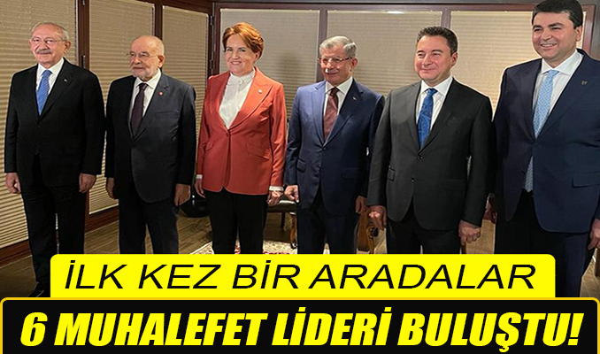 6 muhalefet lideri buluştu! İlk kez bir aradalar