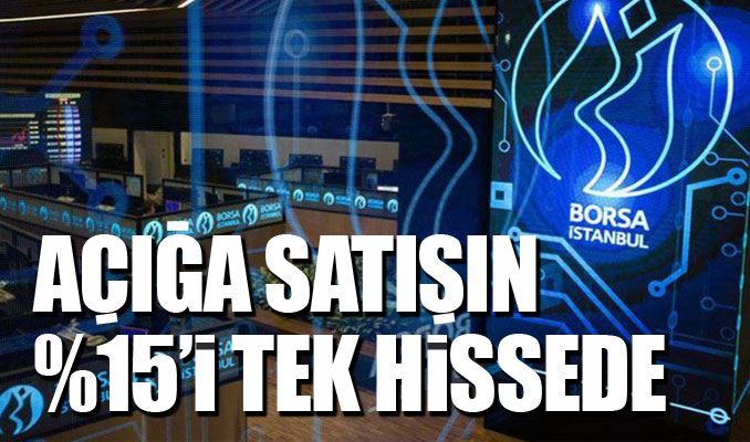 Açığa satışın yüzde 15’i tek hissede yapıldı