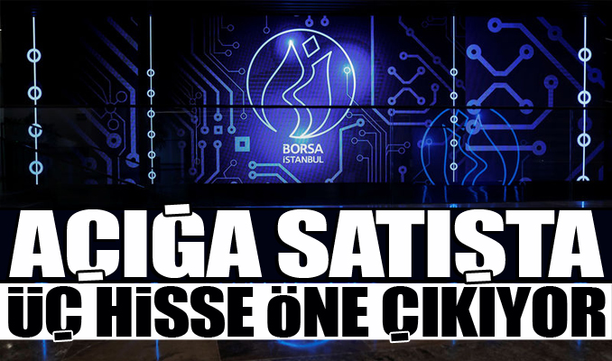 Açığa satışta üç hisse öne çıkıyor