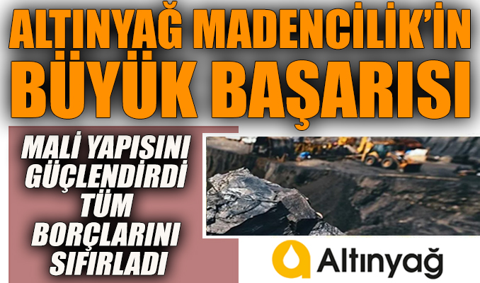 Altınyağ Madencilik’in büyük başarısı: Ticari borç kalmadı