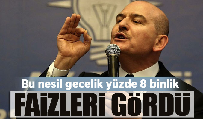 Bakan Soylu: Bu nesil gecelik yüzde 8 binlik faizleri gördü
