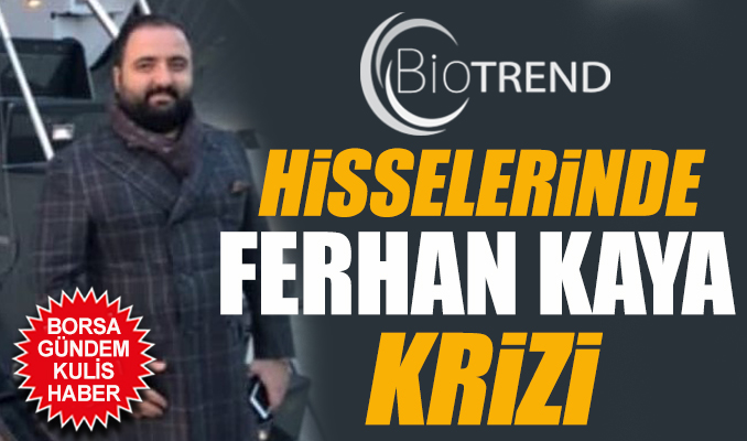 Biotrend hisselerinde Ferhan Kaya krizi