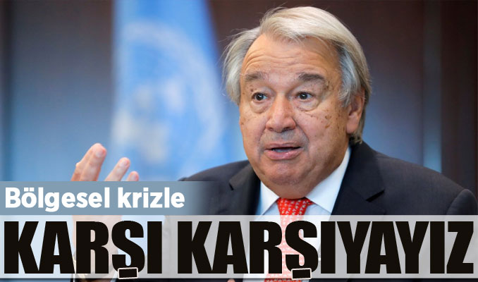 BM Genel Sekreteri Guterres: Bölgesel krizle karşı karşıyayız.