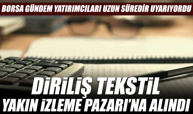 Borsa Gündem uyarmıştı: Diriliş Tekstil, Yakın İzleme Pazarı