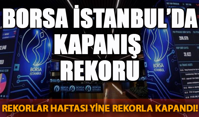 Borsa İstanbul en yüksek kapanış ile haftayı tamamladı