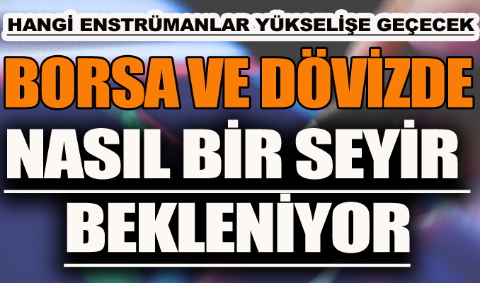 Borsa ve dövizde nasıl bir seyir bekleniyor