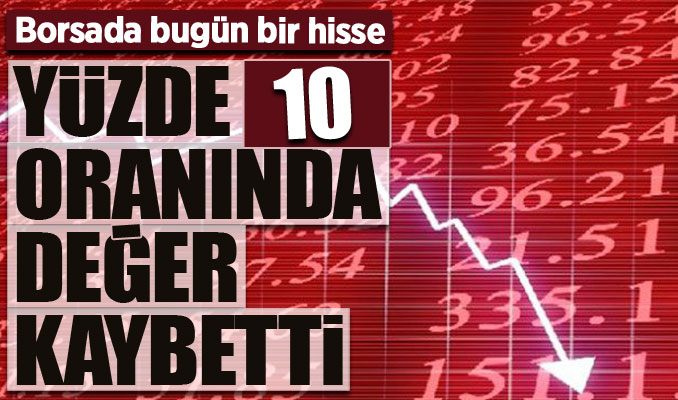 Borsada bugün bir hisse yüzde 10 oranında değer kaybetti
