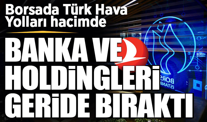 Borsada Türk Hava Yolları hacimde banka ve holdingleri geride bıraktı