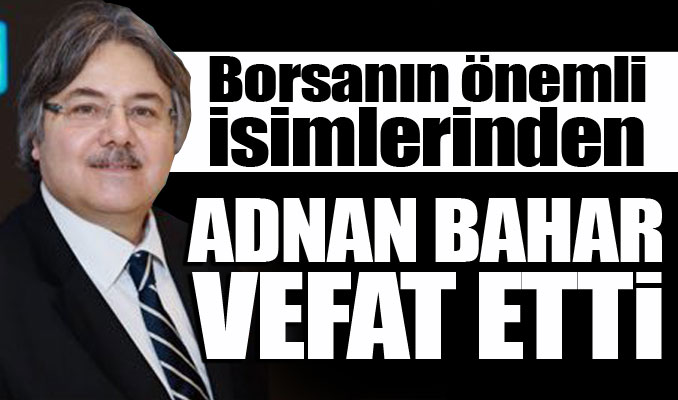 Borsanın önemli isimlerinden Adnan bahar vefat etti