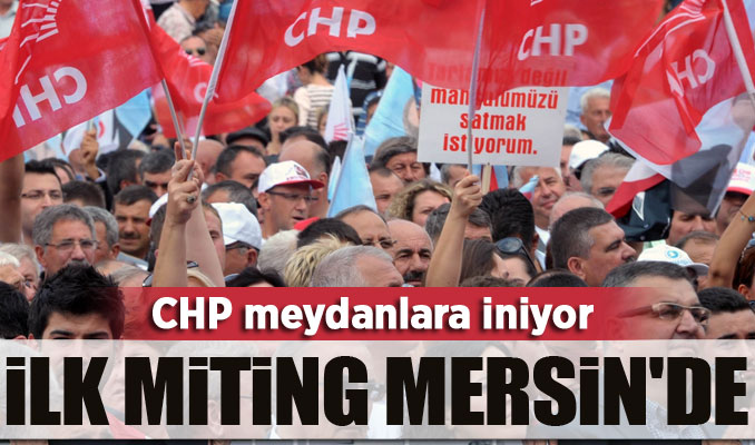 CHP meydanlara iniyor: İlk miting Mersin