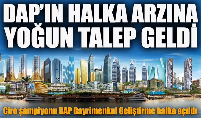 DAP’ın halka arzına yoğun talep geldi!