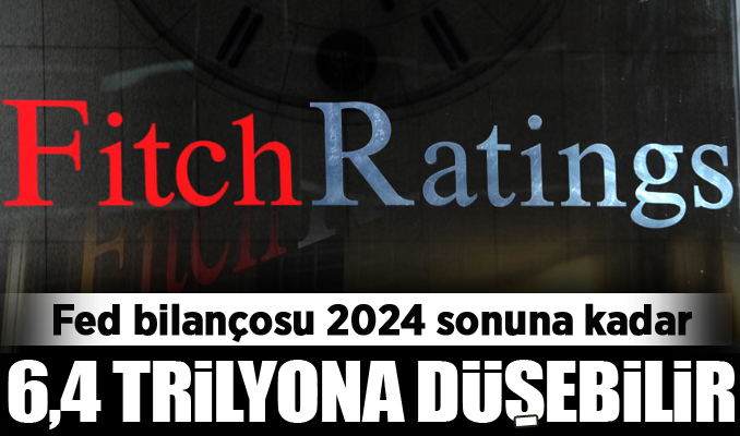 Fitch: Fed bilançosu 2024 sonuna kadar 6,4 trilyon dolara düşebilir