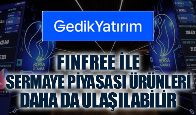 Gedik Yatırım, Finfree ile sermaye piyasası ürünleri daha ulaşılabilir