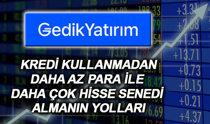 Gedik Yatırım’da daha az para ile daha çok hisse senedi almanın yolları