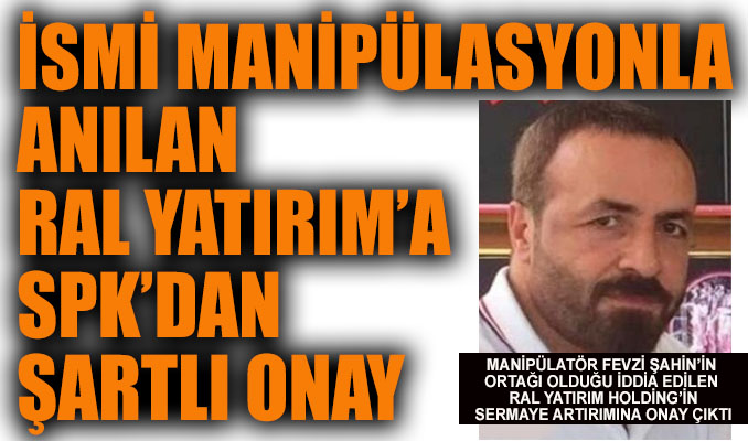 İsmi manipülasyonla anılan Ral Yatırım’a SPK’dan şartlı onay