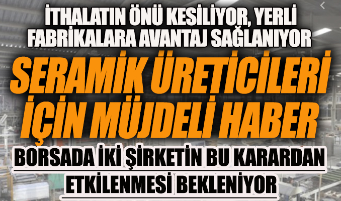 İthalatın önü kesilecek, seramik üreticilerinin önü açılacak