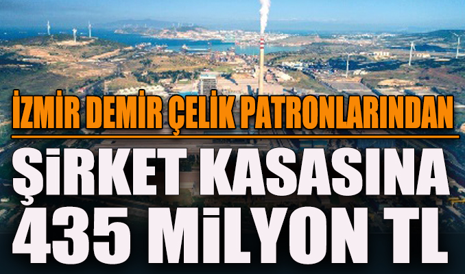 İzmir Demir Çelik patronları şirket kasasına 435 milyon TL koydu