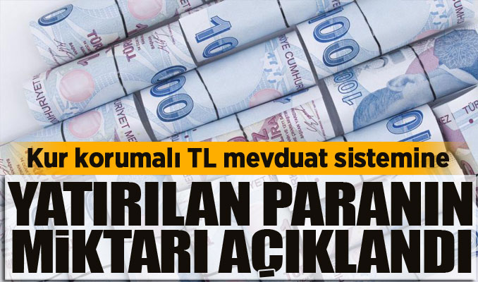 Kur korumalı TL mevduat sistemine yatırılan paranın miktarı açıklandı