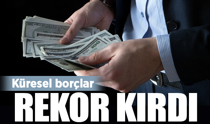 Küresel borçlar rekor seviyeye ulaştı