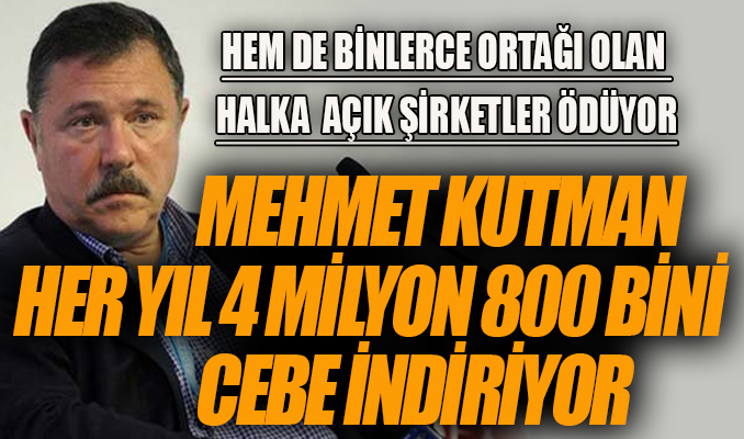 Kutman, şirketlerinden aylık 400 bin lira ücret alıyor