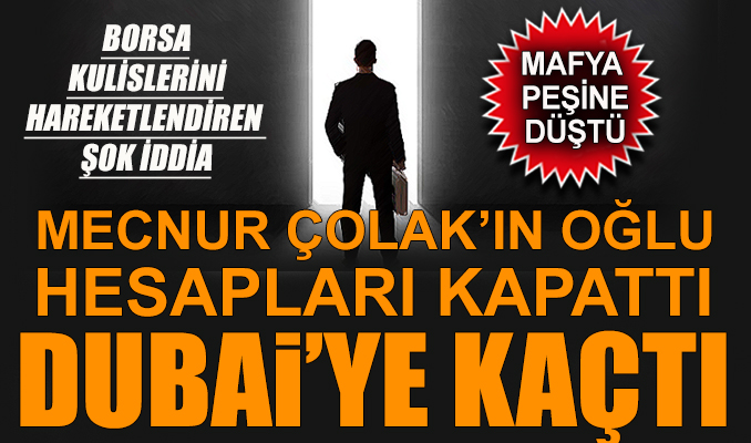 Mecnur Çolak’ın oğlu hesapları kapattı, Dubai’ye kaçtı!
